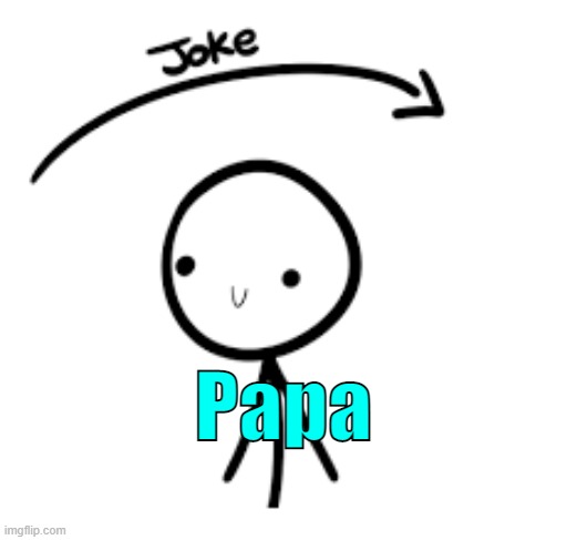. | Papa | image tagged in joke goes over head | made w/ Imgflip meme maker
