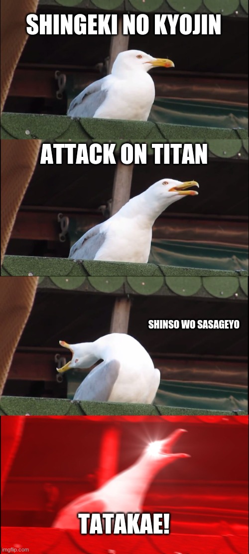 eren in the bathroom be like: | SHINGEKI NO KYOJIN; ATTACK ON TITAN; SHINSO WO SASAGEYO; TATAKAE! | image tagged in memes,inhaling seagull | made w/ Imgflip meme maker