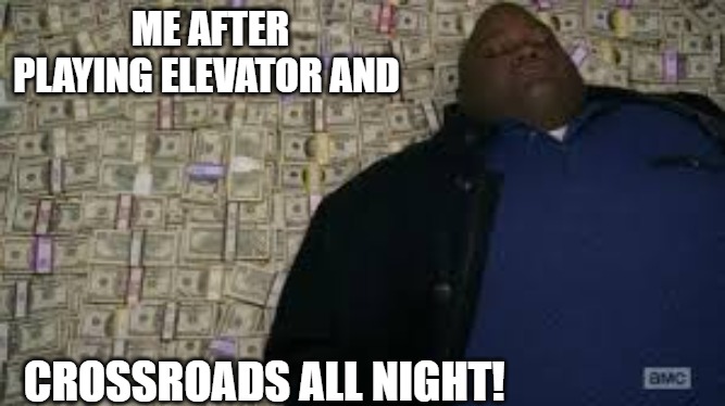 GOT PAID | ME AFTER PLAYING ELEVATOR AND; CROSSROADS ALL NIGHT! | image tagged in black guy lying on money | made w/ Imgflip meme maker