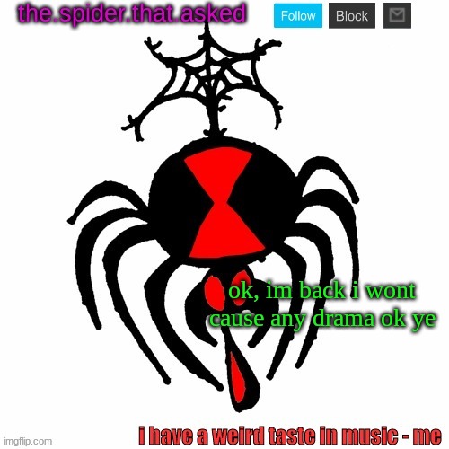 i was one month underage -_- one month. | ok, im back i wont cause any drama ok ye | image tagged in the spider that asked | made w/ Imgflip meme maker