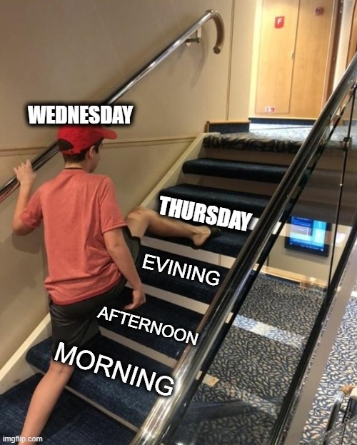 skipping stairs | WEDNESDAY; THURSDAY; EVINING; AFTERNOON; MORNING | image tagged in skipping stairs,stairs,memes,fun,so true memes | made w/ Imgflip meme maker