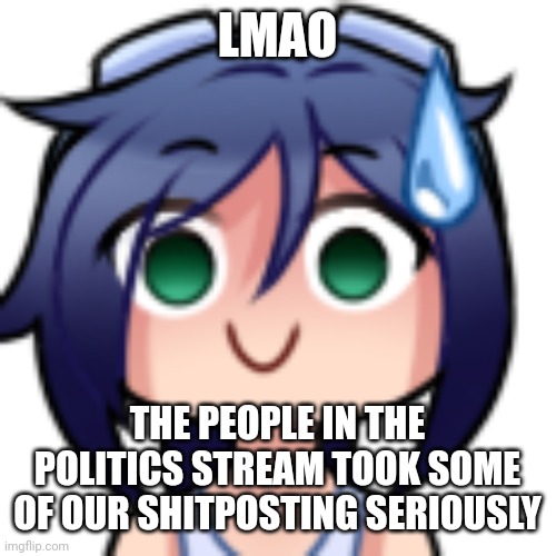 https://imgflip.com/i/5v0p5h | LMAO; THE PEOPLE IN THE POLITICS STREAM TOOK SOME OF OUR SHITPOSTING SERIOUSLY | image tagged in scarlet realization | made w/ Imgflip meme maker