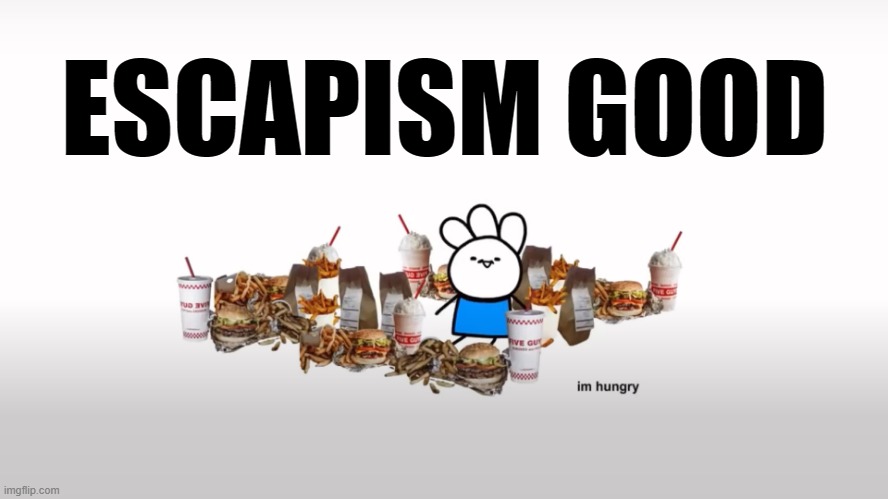 Escapism Good | ESCAPISM GOOD | image tagged in ice cream sandwich,hungry,escapism | made w/ Imgflip meme maker