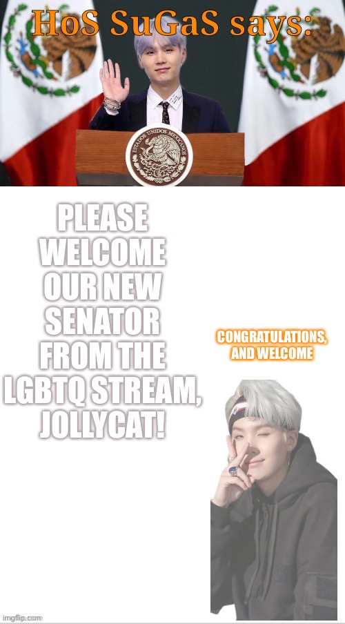 Sugas HOS temp | PLEASE WELCOME OUR NEW SENATOR FROM THE LGBTQ STREAM, JOLLYCAT! CONGRATULATIONS, AND WELCOME | image tagged in sugas hos temp | made w/ Imgflip meme maker