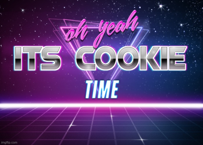 oh yeah its cookie time | image tagged in oh yeah its cookie time | made w/ Imgflip meme maker