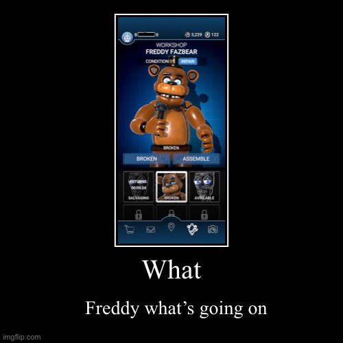 Freddy ur not broken listen here you little- | image tagged in funny,demotivationals | made w/ Imgflip demotivational maker