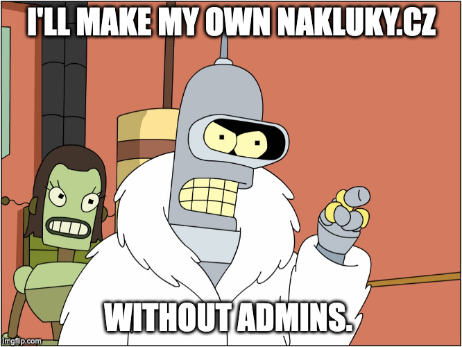 I'll make my own theme park | I'LL MAKE MY OWN NAKLUKY.CZ; WITHOUT ADMINS. | image tagged in i'll make my own theme park | made w/ Imgflip meme maker