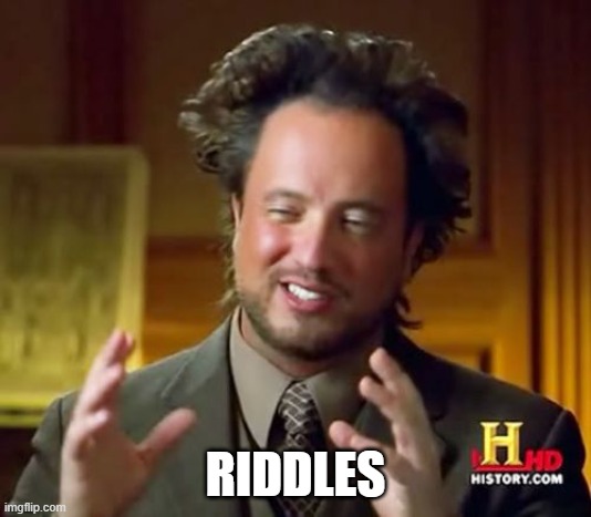Ancient Aliens Meme | RIDDLES | image tagged in memes,ancient aliens | made w/ Imgflip meme maker