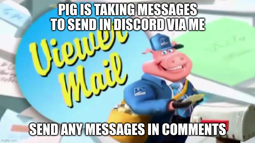 Viewer Mail Time | PIG IS TAKING MESSAGES TO SEND IN DISCORD VIA ME; SEND ANY MESSAGES IN COMMENTS | image tagged in viewer mail time | made w/ Imgflip meme maker