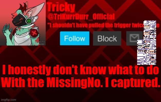 I honestly don't know what to do; With the MissingNo. I captured. | image tagged in trikurrdurr_official's protogen template | made w/ Imgflip meme maker