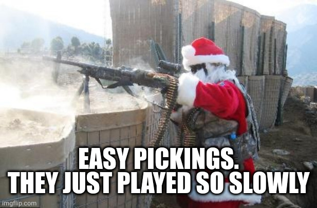 Hohoho Meme | EASY PICKINGS.
THEY JUST PLAYED SO SLOWLY | image tagged in memes,hohoho | made w/ Imgflip meme maker