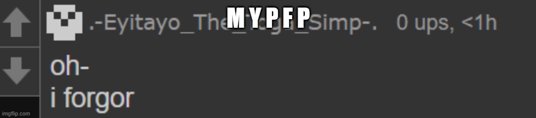 i forgor- | M Y P F P | image tagged in i forgor- | made w/ Imgflip meme maker