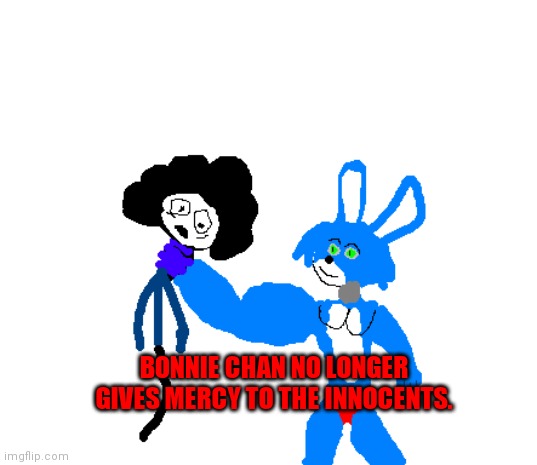 The drawing is not by me so anyways enjoy i guess hate on me if you want | BONNIE CHAN NO LONGER GIVES MERCY TO THE INNOCENTS. | image tagged in fnia bonnie chokehold | made w/ Imgflip meme maker