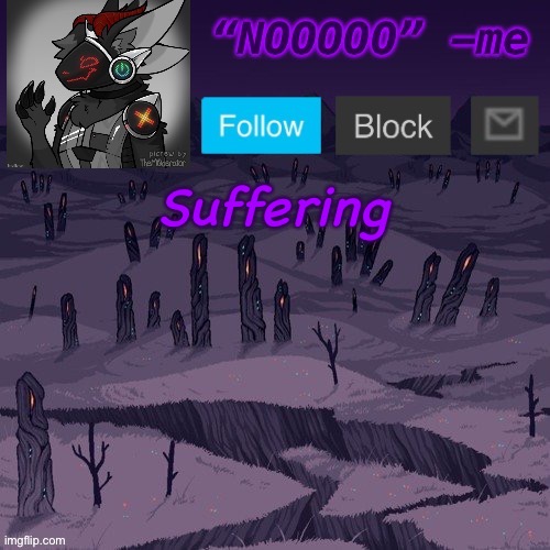 :( | Suffering | image tagged in auditor s astral infection temp protogen version | made w/ Imgflip meme maker