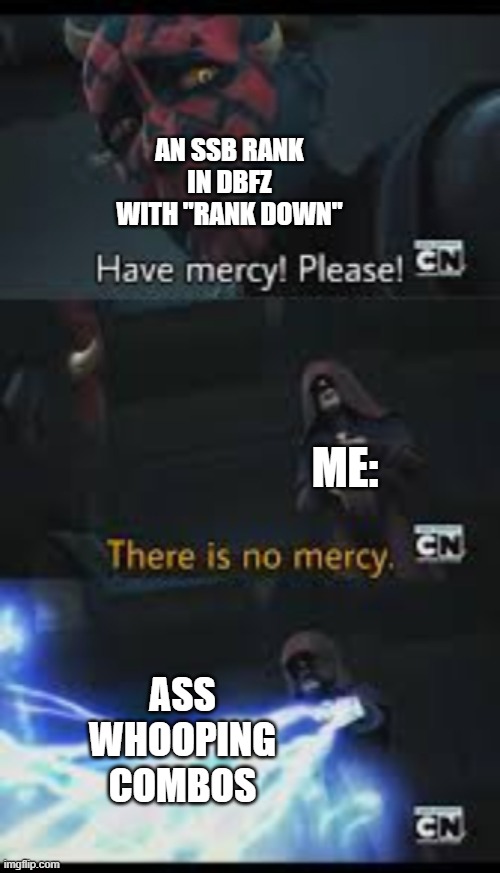 There is no mercy | AN SSB RANK IN DBFZ WITH "RANK DOWN"; ME:; ASS WHOOPING COMBOS | image tagged in have mercy please | made w/ Imgflip meme maker