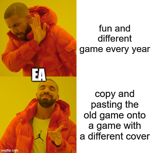 hi | fun and different game every year; EA; copy and pasting the old game onto a game with a different cover | image tagged in memes,drake hotline bling | made w/ Imgflip meme maker