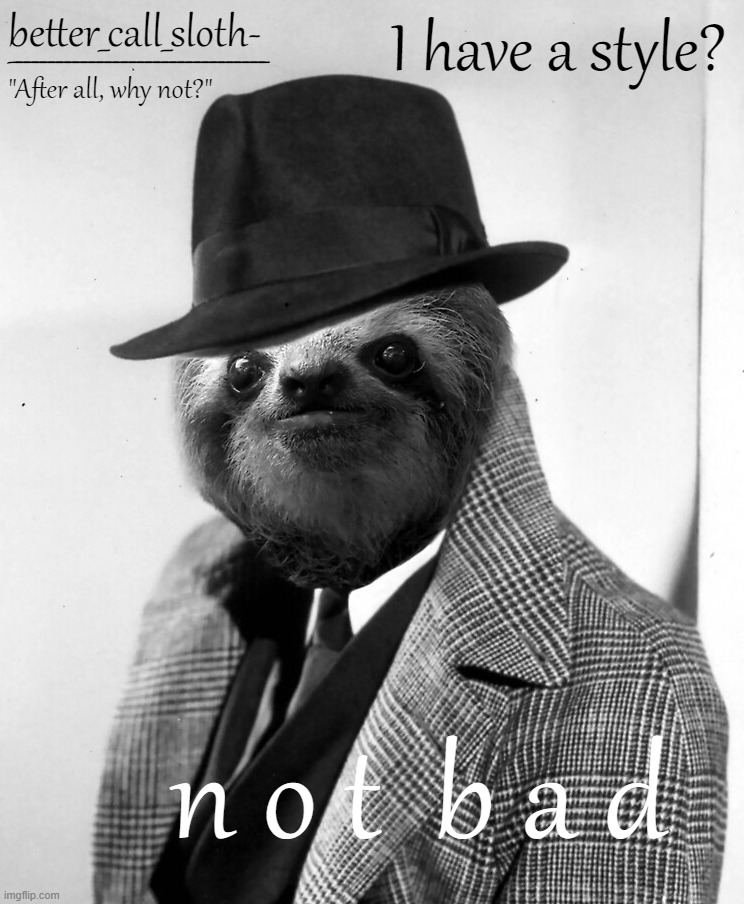 POV: You are a sloth with style | I have a style? n o t  b a d | image tagged in better_call_sloth- announcement template | made w/ Imgflip meme maker