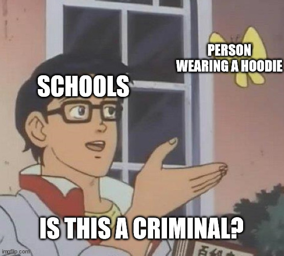 Detention for you | PERSON WEARING A HOODIE; SCHOOLS; IS THIS A CRIMINAL? | image tagged in memes,is this a pigeon | made w/ Imgflip meme maker
