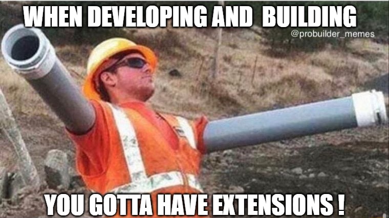 WORKING IT OUT | WHEN DEVELOPING AND  BUILDING; YOU GOTTA HAVE EXTENSIONS ! | image tagged in unsafe construction worker | made w/ Imgflip meme maker