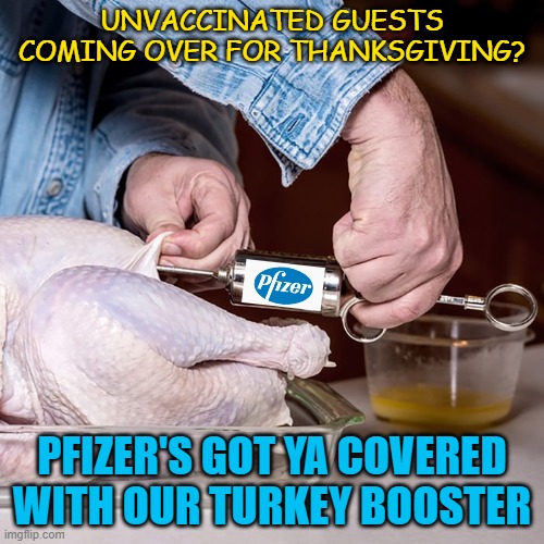  UNVACCINATED GUESTS COMING OVER FOR THANKSGIVING? PFIZER'S GOT YA COVERED WITH OUR TURKEY BOOSTER | image tagged in pfizer | made w/ Imgflip meme maker