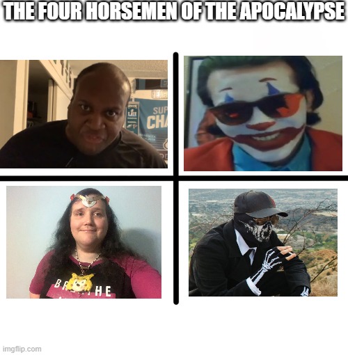 Blank Starter Pack Meme | THE FOUR HORSEMEN OF THE APOCALYPSE | image tagged in memes,blank starter pack | made w/ Imgflip meme maker