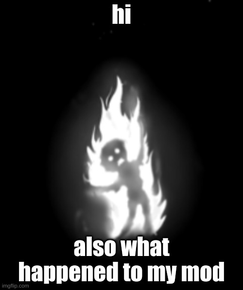 chara burning | hi; also what happened to my mod | image tagged in chara burning | made w/ Imgflip meme maker