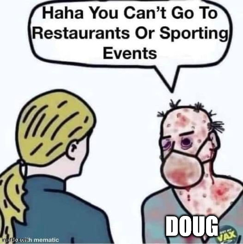 funny | DOUG | image tagged in covid-19 | made w/ Imgflip meme maker