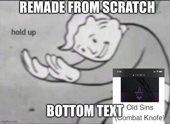 Remade this but in a different template | REMADE FROM SCRATCH; BOTTOM TEXT | image tagged in fallout hold up,remake,e | made w/ Imgflip meme maker