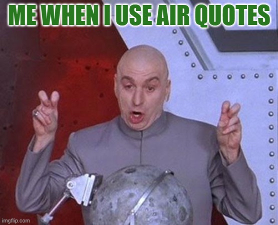 Dr Evil Laser | ME WHEN I USE AIR QUOTES | image tagged in memes,dr evil laser | made w/ Imgflip meme maker