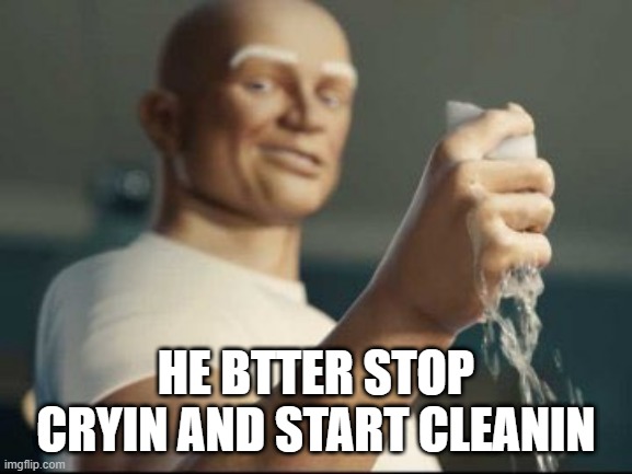 Mr Clean panties | HE BTTER STOP CRYIN AND START CLEANIN | image tagged in mr clean panties | made w/ Imgflip meme maker