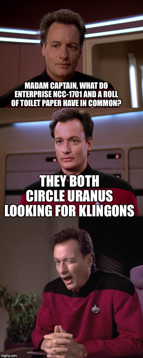 Bad Pun Q | MADAM CAPTAIN, WHAT DO ENTERPRISE NCC-1701 AND A ROLL OF TOILET PAPER HAVE IN COMMON? THEY BOTH CIRCLE URANUS LOOKING FOR KLINGONS | image tagged in bad pun q | made w/ Imgflip meme maker