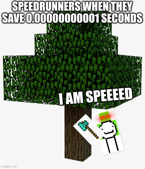 speedrun | SPEEDRUNNERS WHEN THEY SAVE 0.00000000001 SECONDS; I AM SPEEEED | image tagged in minecraft memes | made w/ Imgflip meme maker
