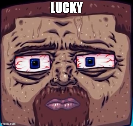 Nice ateve face | LUCKY | image tagged in nice ateve face | made w/ Imgflip meme maker