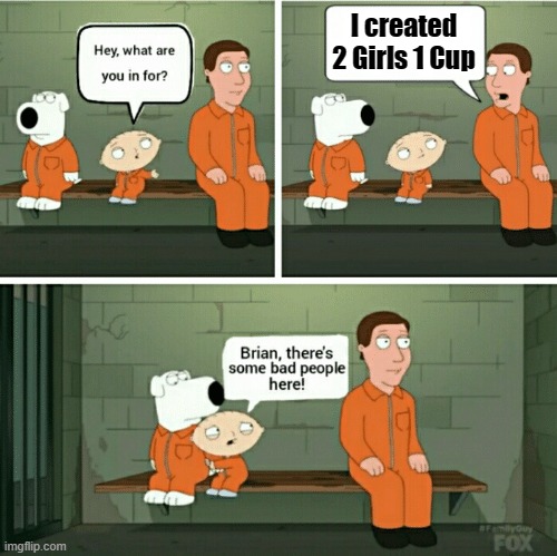 Poor Stewie, he's still traumatized (I can't blame him) | I created 2 Girls 1 Cup | image tagged in 2 girl 1 cup,stewie griffin,brian griffin,prison,meme | made w/ Imgflip meme maker