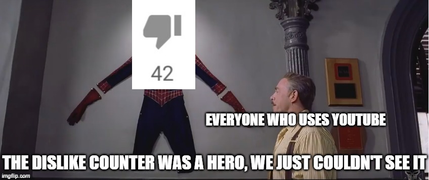 the dislike button was a hero | EVERYONE WHO USES YOUTUBE; THE DISLIKE COUNTER WAS A HERO, WE JUST COULDN'T SEE IT | image tagged in he was a hero i just couldn't see it,memes,spiderman,youtube | made w/ Imgflip meme maker