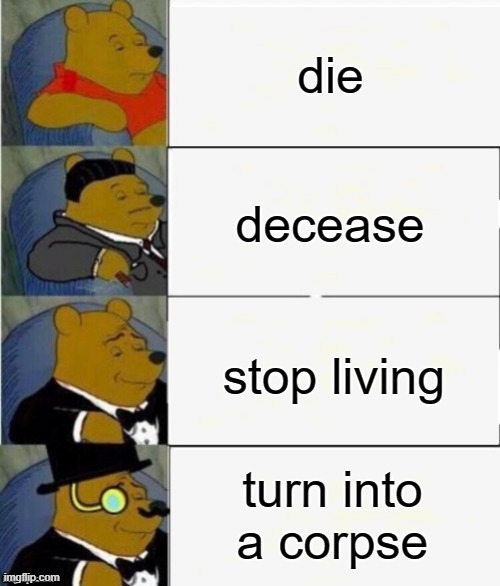 dying is just shapeshifting into a dead person | die; decease; stop living; turn into a corpse | image tagged in tuxedo winnie the pooh 4 panel | made w/ Imgflip meme maker