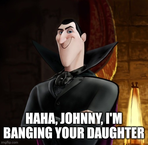 HA HA JONATHAN | HAHA, JOHNNY, I'M BANGING YOUR DAUGHTER | image tagged in ha ha jonathan | made w/ Imgflip meme maker