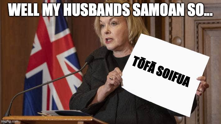 Tōfā soifua | WELL MY HUSBANDS SAMOAN SO... TŌFĀ SOIFUA | image tagged in judith collins | made w/ Imgflip meme maker