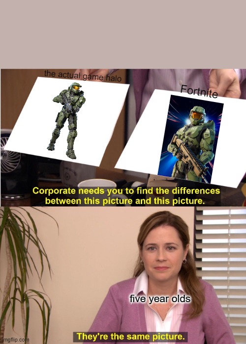 They're The Same Picture | the actual game halo; Fortnite; five year olds | image tagged in they're the same picture | made w/ Imgflip meme maker