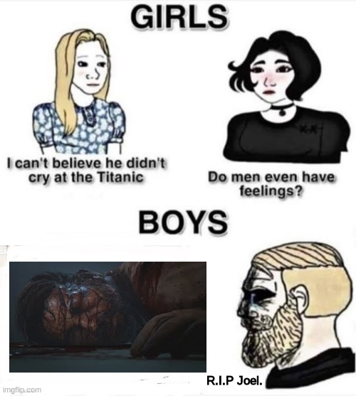 tlou meme | R.I.P Joel. | image tagged in do boys even have feelings,the last of us,rip | made w/ Imgflip meme maker
