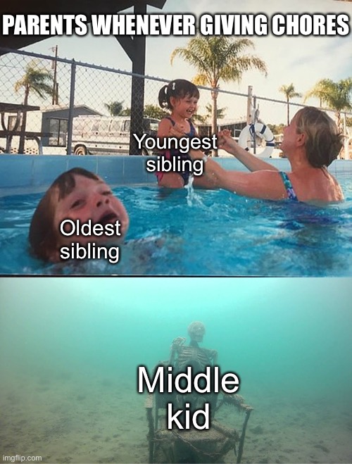 Mother Ignoring Kid Drowning In A Pool | Oldest sibling Youngest sibling Middle kid PARENTS WHENEVER GIVING CHORES | image tagged in mother ignoring kid drowning in a pool | made w/ Imgflip meme maker