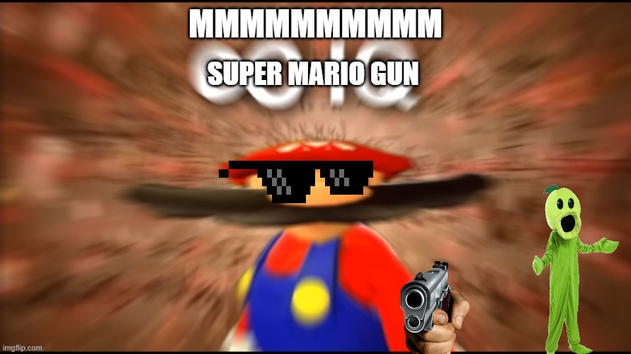 mario is pissed | SUPER MARIO GUN; MMMMMMMMMM | image tagged in infinity iq mario | made w/ Imgflip meme maker