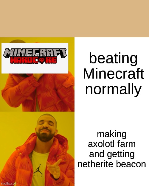 Minecraft hardcore be like | beating Minecraft normally; making axolotl farm and getting netherite beacon | image tagged in memes,drake hotline bling | made w/ Imgflip meme maker