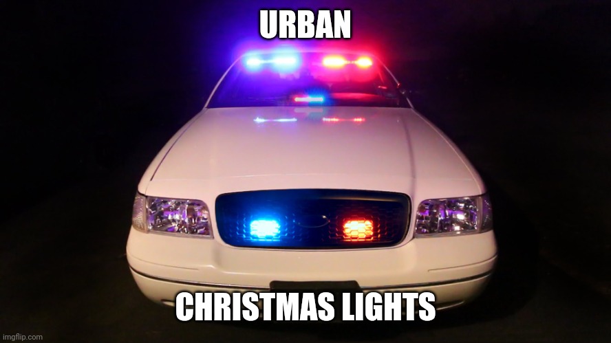 Police Car |  URBAN; CHRISTMAS LIGHTS | image tagged in police car | made w/ Imgflip meme maker