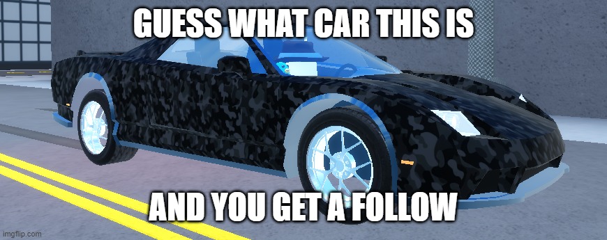 GUESS WHAT CAR THIS IS; AND YOU GET A FOLLOW | made w/ Imgflip meme maker