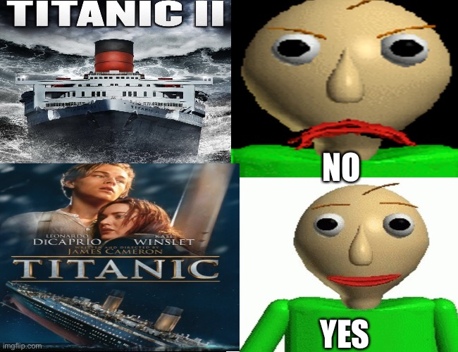 Baldi feels about Titanic and Titanic 2 Movie | NO; YES | image tagged in baldi,titanic,titanic 2 | made w/ Imgflip meme maker