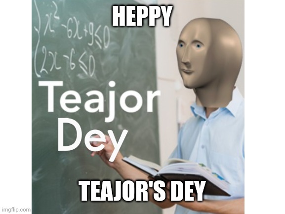 Happy teachers day 2021 | HEPPY; TEAJOR'S DEY | image tagged in meme man,teacher,teachers,celebration,2021 | made w/ Imgflip meme maker