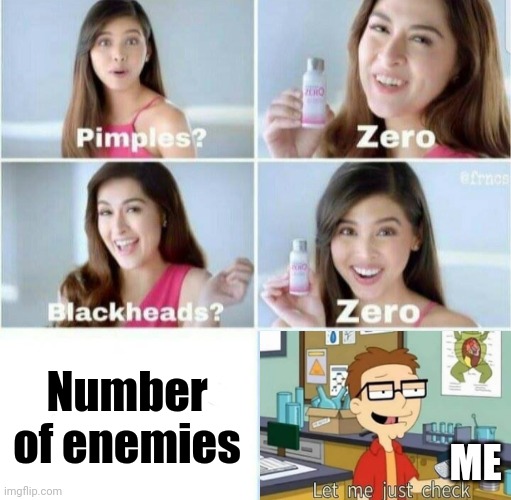 Ayo lemme check | Number of enemies; ME | image tagged in pimples zero | made w/ Imgflip meme maker