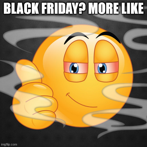 black friday moment! | BLACK FRIDAY? MORE LIKE | image tagged in lol | made w/ Imgflip meme maker