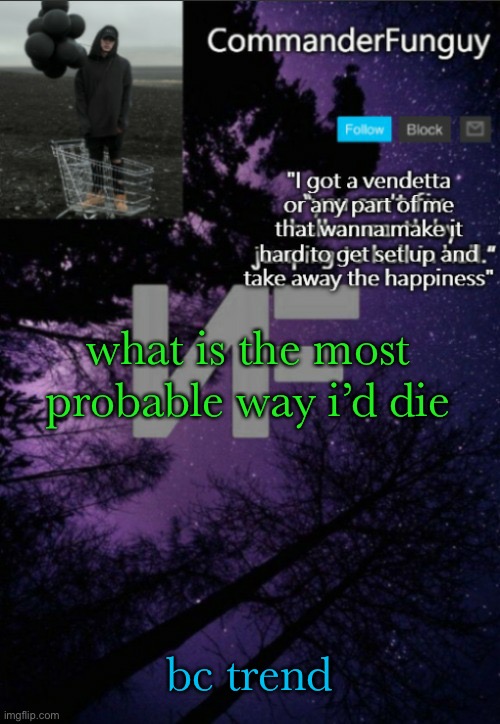 lol | what is the most probable way i’d die; bc trend | image tagged in commanderfunguy nf template thx yachi | made w/ Imgflip meme maker